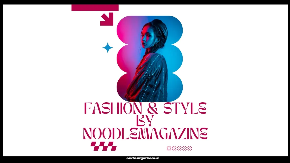 Fashion & Style By Noodlemagazine